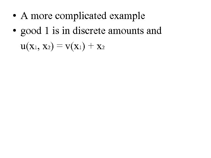  • A more complicated example • good 1 is in discrete amounts and