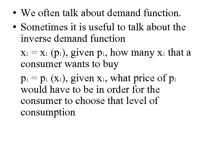  • We often talk about demand function. • Sometimes it is useful to