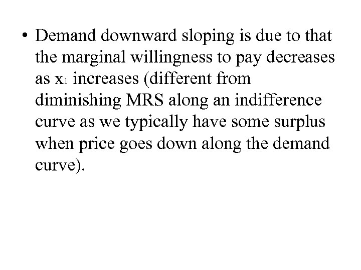  • Demand downward sloping is due to that the marginal willingness to pay