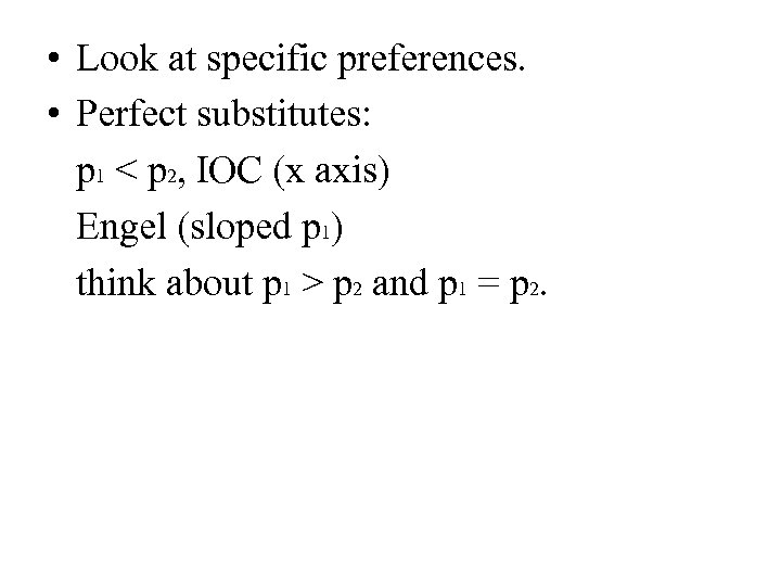  • Look at specific preferences. • Perfect substitutes: p 1 < p 2,