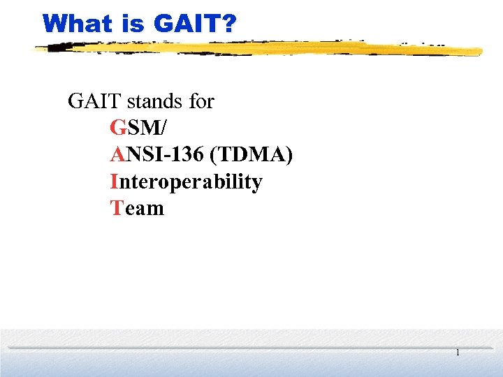 What is GAIT? GAIT stands for GSM/ ANSI-136 (TDMA) Interoperability Team 1 