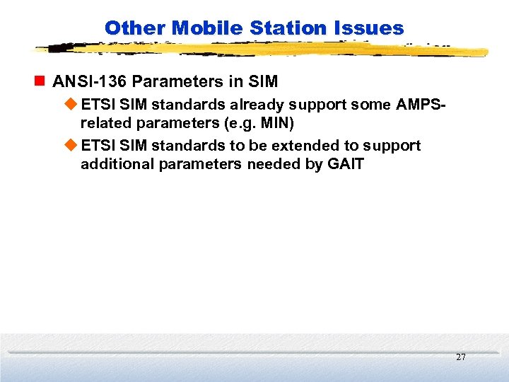 Other Mobile Station Issues n ANSI-136 Parameters in SIM u ETSI SIM standards already