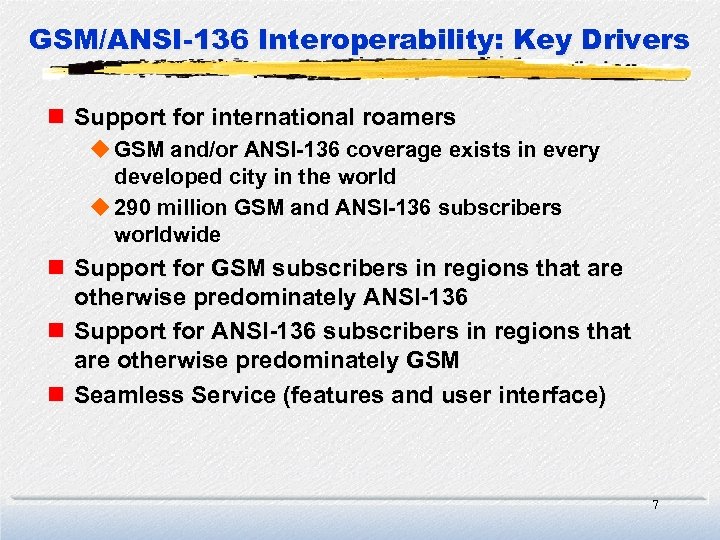GSM/ANSI-136 Interoperability: Key Drivers n Support for international roamers u GSM and/or ANSI-136 coverage