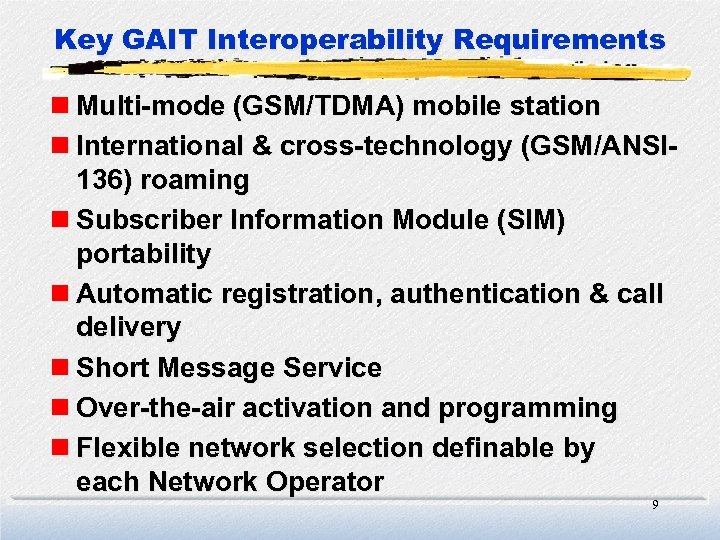 Key GAIT Interoperability Requirements n Multi-mode (GSM/TDMA) mobile station n International & cross-technology (GSM/ANSI