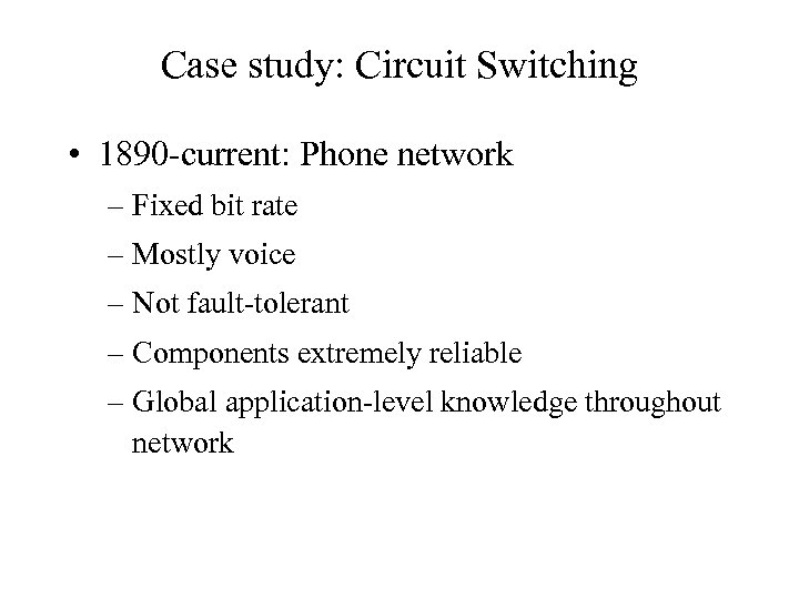 Case study: Circuit Switching • 1890 -current: Phone network – Fixed bit rate –