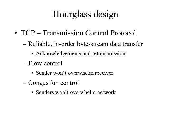 Hourglass design • TCP – Transmission Control Protocol – Reliable, in-order byte-stream data transfer