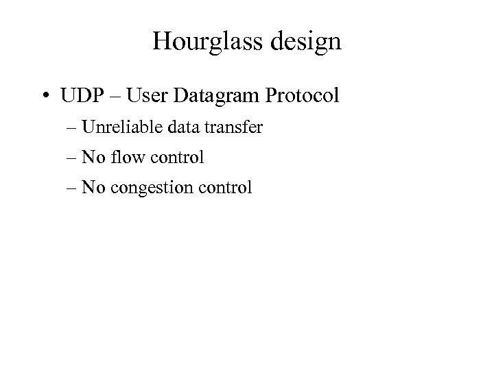 Hourglass design • UDP – User Datagram Protocol – Unreliable data transfer – No