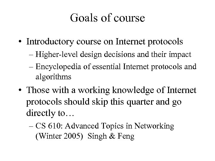 Goals of course • Introductory course on Internet protocols – Higher-level design decisions and