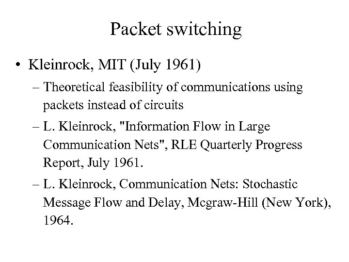 Packet switching • Kleinrock, MIT (July 1961) – Theoretical feasibility of communications using packets