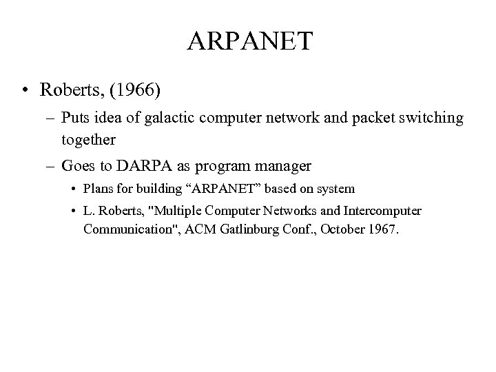 ARPANET • Roberts, (1966) – Puts idea of galactic computer network and packet switching