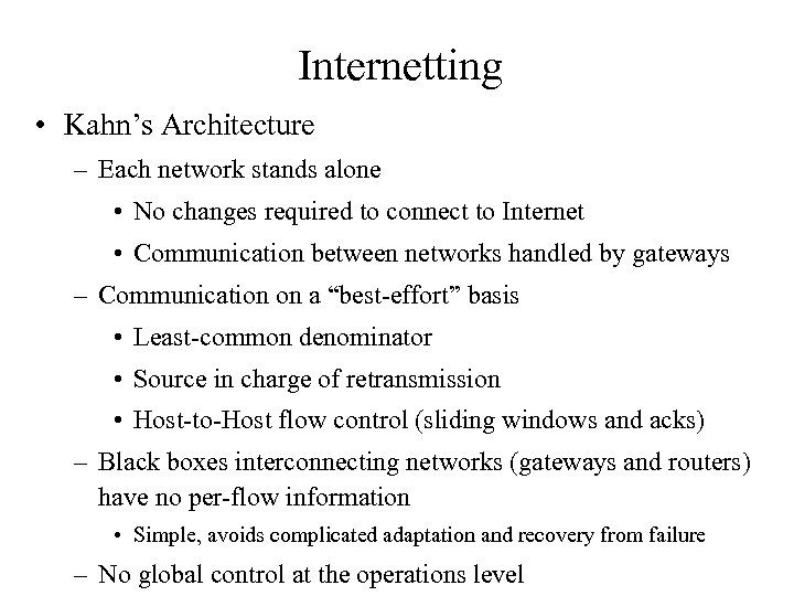 Internetting • Kahn’s Architecture – Each network stands alone • No changes required to