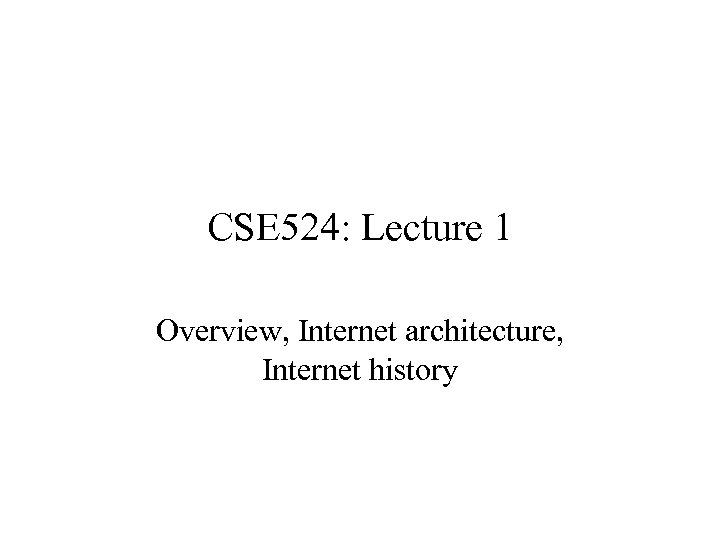 CSE 524: Lecture 1 Overview, Internet architecture, Internet history 