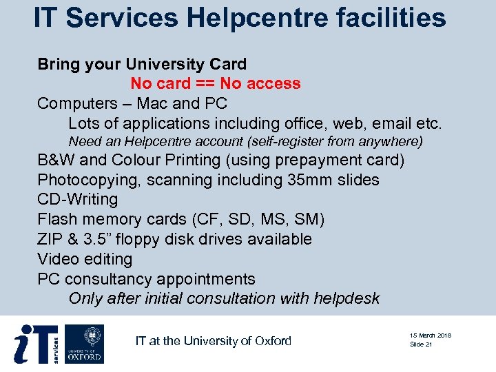 IT Services Helpcentre facilities Bring your University Card No card == No access Computers