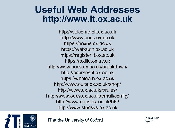 Useful Web Addresses http: //www. it. ox. ac. uk http: //welcometoit. ox. ac. uk