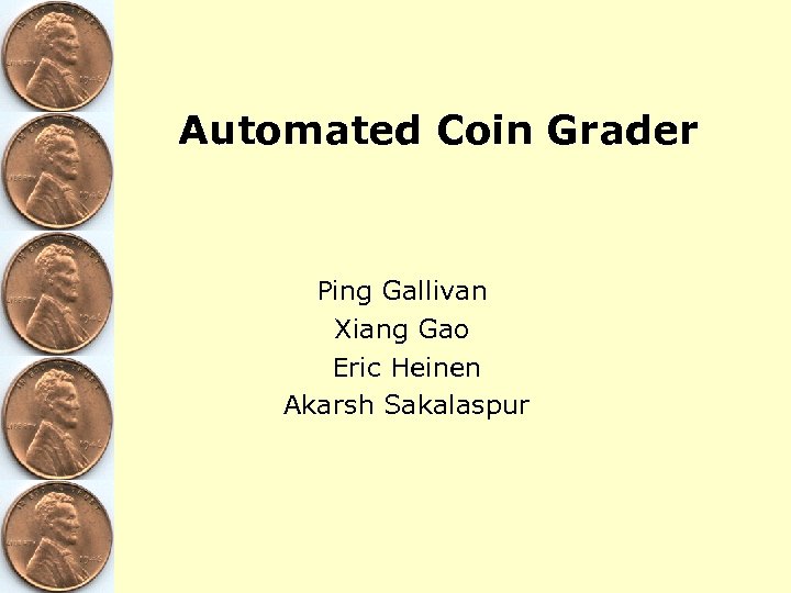 Automated Coin Grader Ping Gallivan Xiang Gao Eric Heinen Akarsh Sakalaspur 