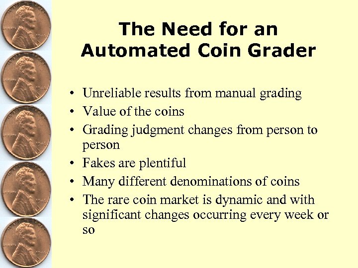 The Need for an Automated Coin Grader • Unreliable results from manual grading •