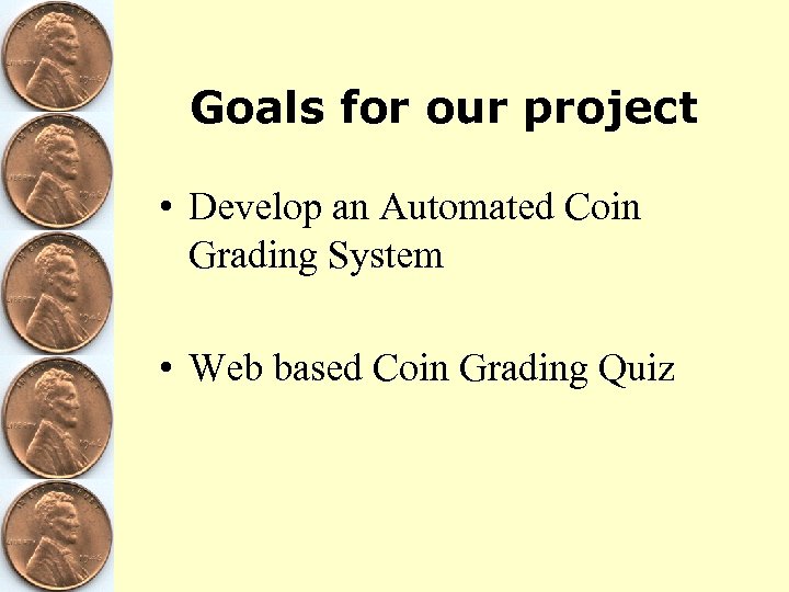 Goals for our project • Develop an Automated Coin Grading System • Web based