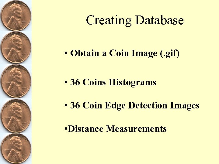 Creating Database • Obtain a Coin Image (. gif) • 36 Coins Histograms •