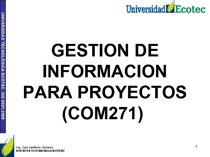 UNIVERSIDAD TECNOLÓGICA ECOTEC. ISO 9001: 2008 GESTION DE INFORMACION PARA PROYECTOS (COM 271) Ing.