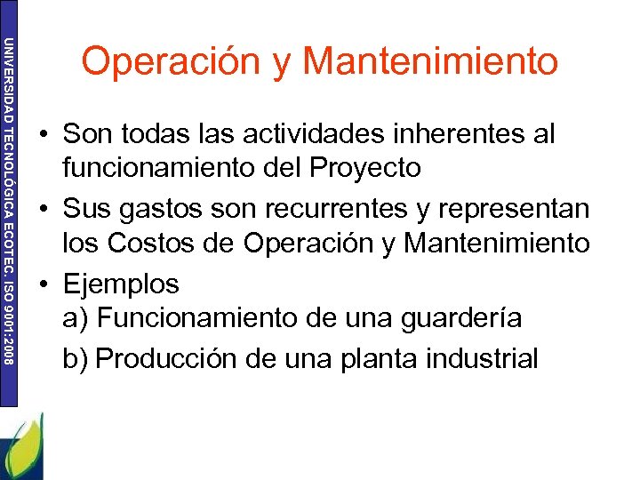 UNIVERSIDAD TECNOLÓGICA ECOTEC. ISO 9001: 2008 Operación y Mantenimiento • Son todas las actividades