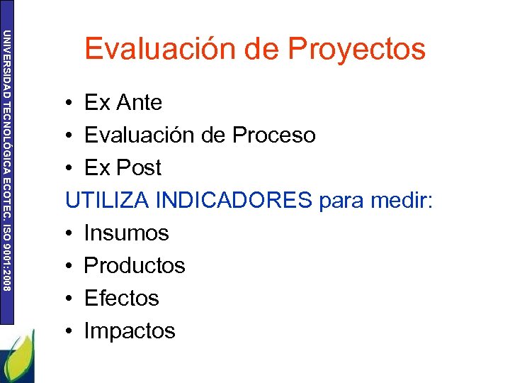 UNIVERSIDAD TECNOLÓGICA ECOTEC. ISO 9001: 2008 Evaluación de Proyectos • Ex Ante • Evaluación