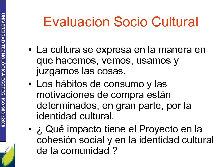UNIVERSIDAD TECNOLÓGICA ECOTEC. ISO 9001: 2008 Evaluacion Socio Cultural • La cultura se expresa