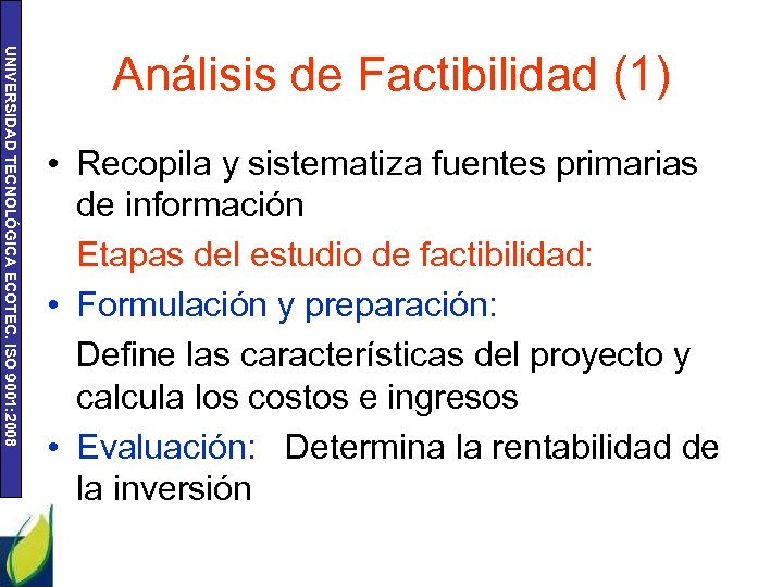 UNIVERSIDAD TECNOLÓGICA ECOTEC. ISO 9001: 2008 Análisis de Factibilidad (1) • Recopila y sistematiza