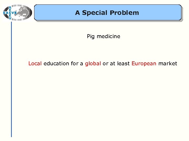 A Special Problem Pig medicine Local education for a global or at least European