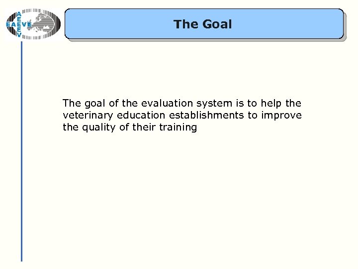 The Goal The goal of the evaluation system is to help the veterinary education