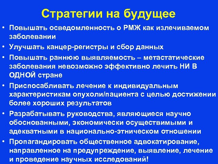 Стратегии на будущее • Повышать осведомленность о РМЖ как излечиваемом заболевании • Улучшать канцер-регистры