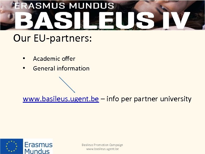 Our EU-partners: • • Academic offer General information www. basileus. ugent. be – info