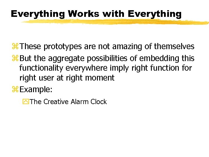 Everything Works with Everything z These prototypes are not amazing of themselves z But