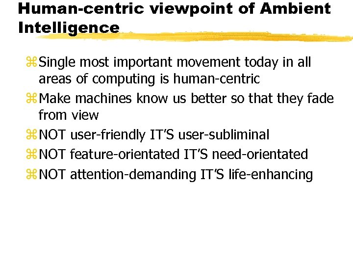 Human-centric viewpoint of Ambient Intelligence z Single most important movement today in all areas