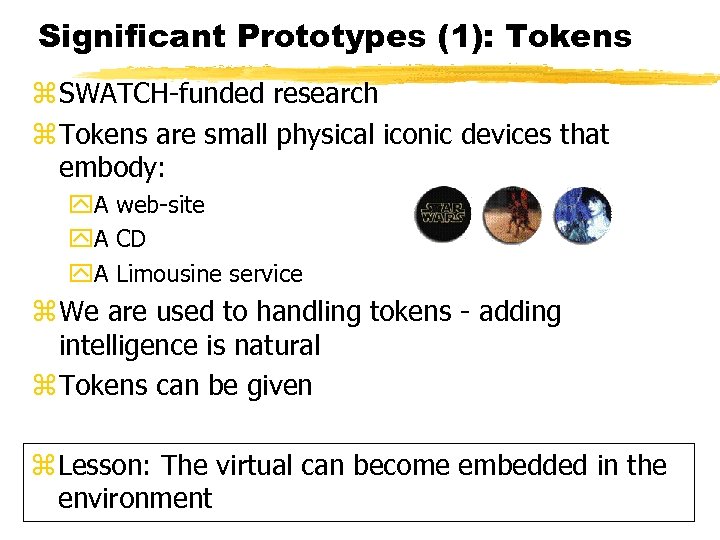 Significant Prototypes (1): Tokens z SWATCH-funded research z Tokens are small physical iconic devices