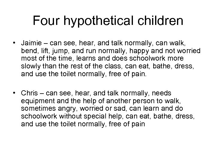 Four hypothetical children • Jaimie – can see, hear, and talk normally, can walk,