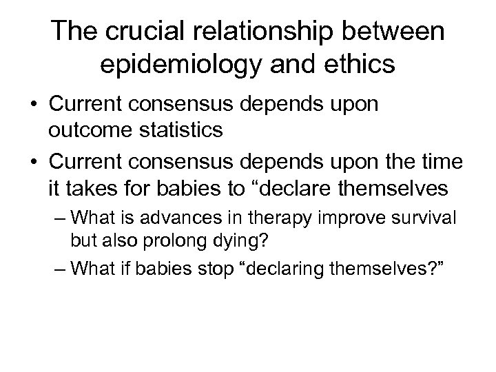 The crucial relationship between epidemiology and ethics • Current consensus depends upon outcome statistics