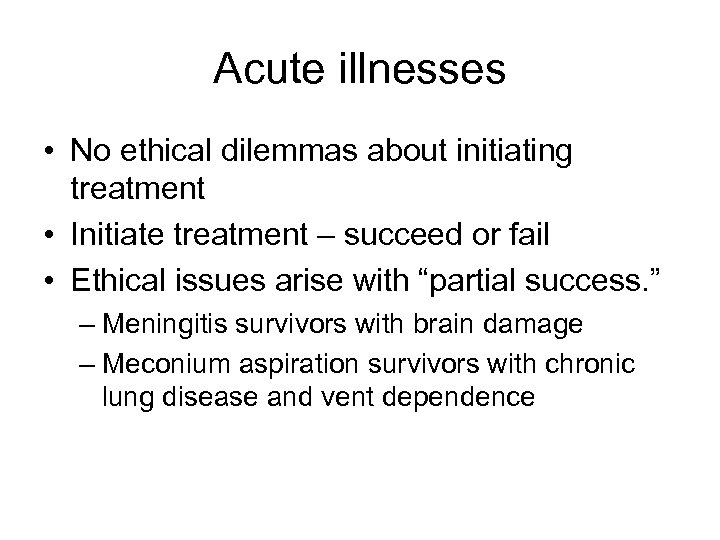 Acute illnesses • No ethical dilemmas about initiating treatment • Initiate treatment – succeed