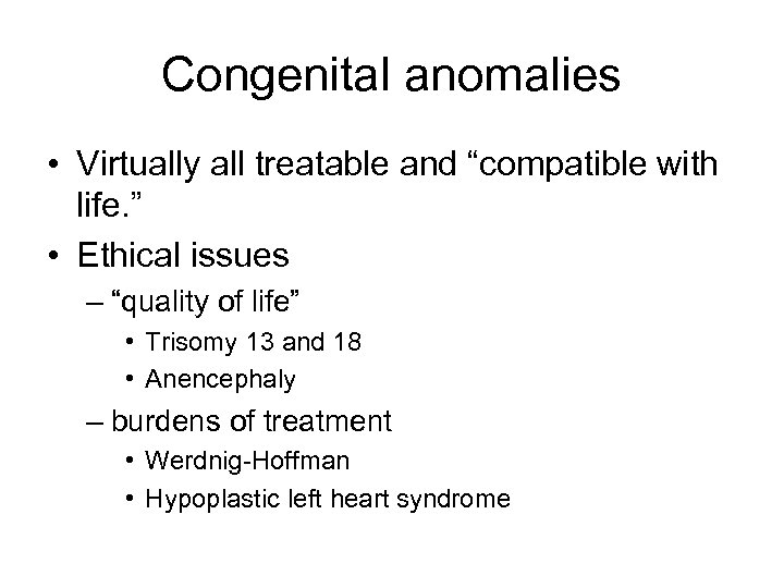 Congenital anomalies • Virtually all treatable and “compatible with life. ” • Ethical issues