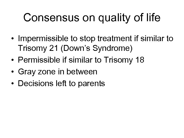 Consensus on quality of life • Impermissible to stop treatment if similar to Trisomy