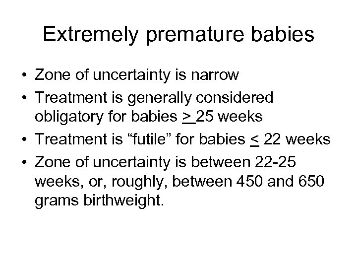 Extremely premature babies • Zone of uncertainty is narrow • Treatment is generally considered