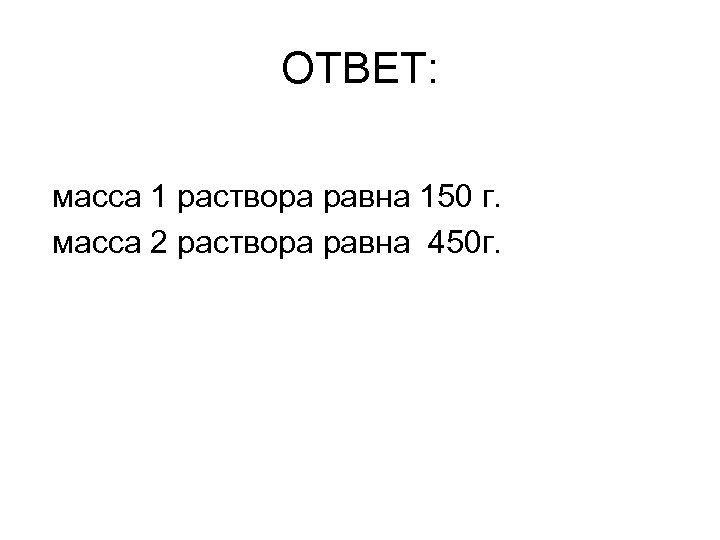 ОТВЕТ: масса 1 раствора равна 150 г. масса 2 раствора равна 450 г. 