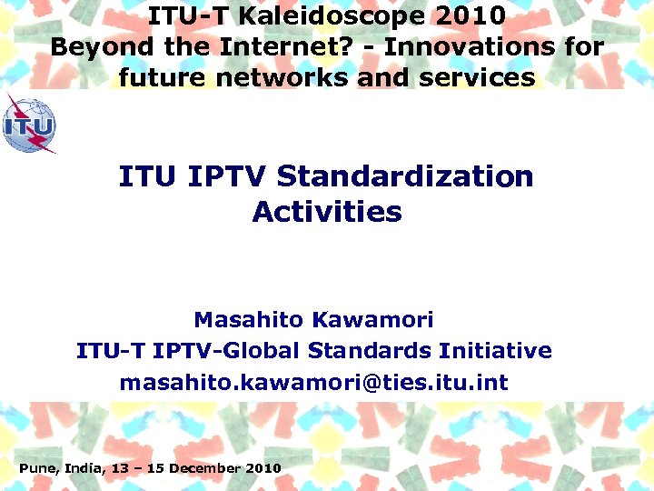ITU-T Kaleidoscope 2010 Beyond the Internet? - Innovations for future networks and services ITU
