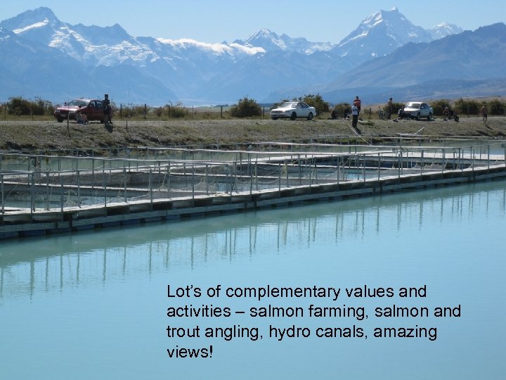 Lot’s of complementary values and activities – salmon farming, salmon and trout angling, hydro