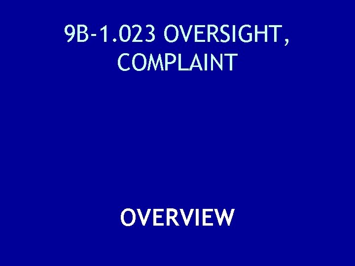 9 B-1. 023 OVERSIGHT, COMPLAINT OVERVIEW 