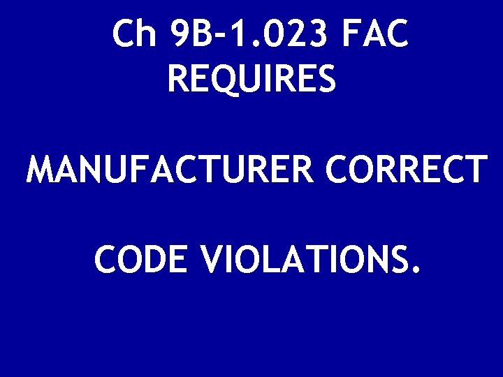 Ch 9 B-1. 023 FAC REQUIRES MANUFACTURER CORRECT CODE VIOLATIONS. 