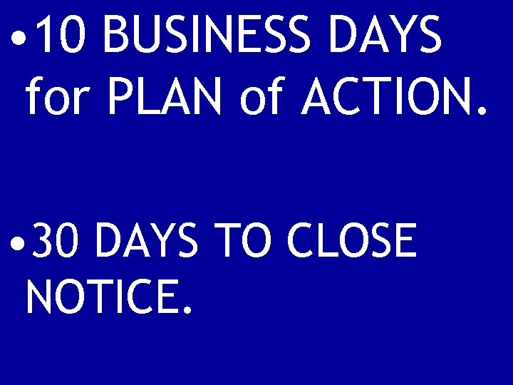  • 10 BUSINESS DAYS for PLAN of ACTION. • 30 DAYS TO CLOSE
