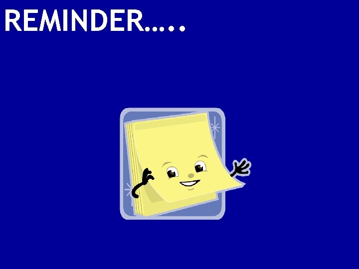 REMINDER…. . 