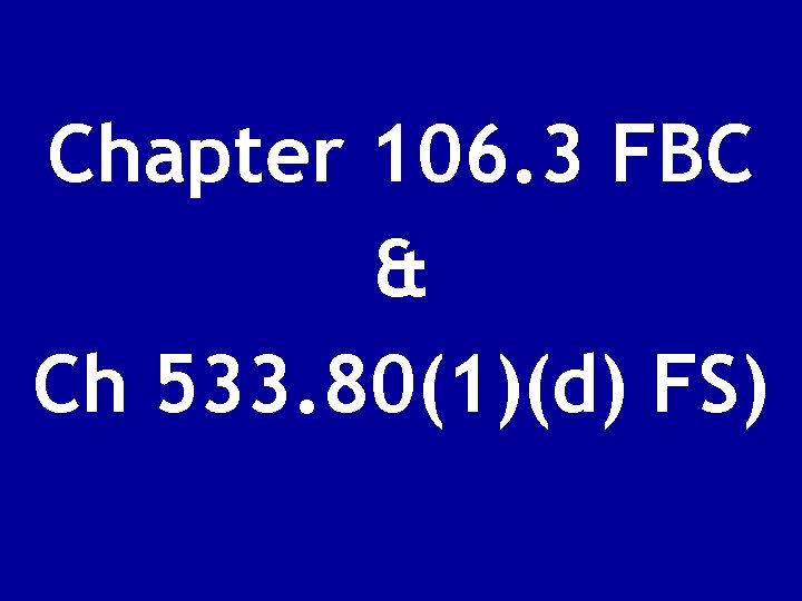 Chapter 106. 3 FBC & Ch 533. 80(1)(d) FS) 