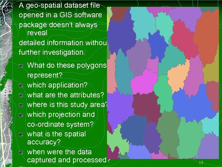 A geo-spatial dataset file opened in a GIS software package doesn’t always reveal detailed