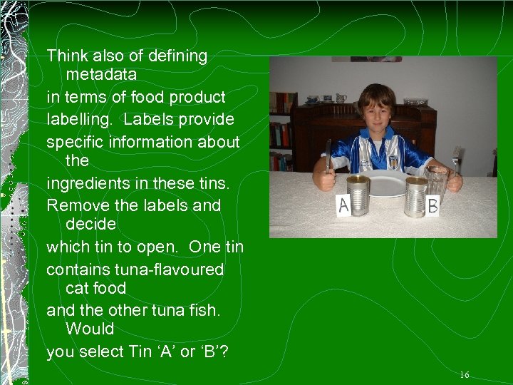 Think also of defining metadata in terms of food product labelling. Labels provide specific